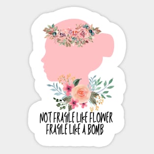 Not fragile like a flower fragile like a bomb Sticker